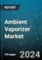 Ambient Vaporizer Market by Type, Configuration, End-Use - Global Forecast 2025-2030 - Product Thumbnail Image