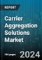 Carrier Aggregation Solutions Market by Offering, Carrier Type, Frequency Band, Deployment, Application - Global Forecast 2025-2030 - Product Thumbnail Image