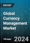 Global Currency Management Market by Offering (Services, Software), Type (Fixed Currency Exchange, Floating Currency Exchange), End-User - Forecast 2024-2030 - Product Thumbnail Image