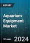 Aquarium Equipment Market by Product, Aquarium Size, Aquarium Type, Sales Channel, End-Use - Global Forecast 2025-2030 - Product Image