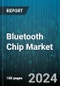 Bluetooth Chip Market by Bluetooth Version, Type, Function, Integration, Application - Global Forecast 2025-2030 - Product Image