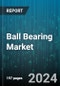 Ball Bearing Market by Type, Material, Load Capacity, Application - Global Forecast 2025-2030 - Product Image