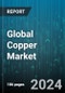 Global Copper Market by Product Type (Copper Ore & Concentrate, Recycled Copper, Refined Copper), Grade (Electrolytic Coppers, Free-Machining Coppers, Oxygen Free Coppers), Mining Techniques, End-user industry, End-product Form - Forecast 2024-2030 - Product Image