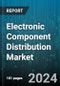 Electronic Component Distribution Market by Type, Distribution Channel, End-use - Global Forecast 2025-2030 - Product Image