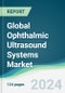 Global Ophthalmic Ultrasound Systems Market - Forecasts from 2024 to 2029 - Product Image