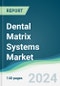 Dental Matrix Systems Market - Forecasts from 2024 to 2029 - Product Image
