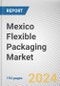 Mexico Flexible Packaging Market Size, Share, Competitive Landscape and Trend Analysis Report by Type, by Material, by End-Use Industry, by Packaging Type: Opportunity Analysis and Industry Forecast, 2023 - 2027 - Product Image
