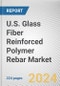 U.S. Glass Fiber Reinforced Polymer Rebar Market Size, Share, Competitive Landscape and Trend Analysis Report by Resin Type, By Application : Opportunity Analysis and Industry Forecast, 2024-2033 - Product Image