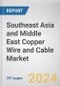 Southeast Asia and Middle East Copper Wire and Cable Market Size, Share, Competitive Landscape and Trend Analysis Report by Type : Global Opportunity Analysis and Industry Forecast, 2023-2032 - Product Image