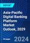 Asia-Pacific Digital Banking Platform Market Outlook, 2029 - Product Image