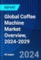 Global Coffee Machine Market Overview, 2024-2029 - Product Image