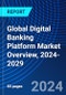 Global Digital Banking Platform Market Overview, 2024-2029 - Product Image