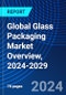 Global Glass Packaging Market Overview, 2024-2029 - Product Image