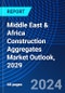Middle East & Africa Construction Aggregates Market Outlook, 2029 - Product Image