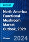 North America Functional Mushroom Market Outlook, 2029 - Product Image