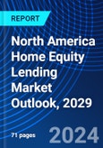 North America Home Equity Lending Market Outlook, 2029- Product Image