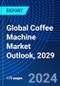 Global Coffee Machine Market Outlook, 2029 - Product Image