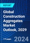 Global Construction Aggregates Market Outlook, 2029 - Product Image