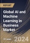 Global AI and Machine Learning in Business Market Size, Share & Trends Analysis Report By Component (Solution and Services), By Enterprise Size, By Industry Vertical, By Application, By Regional Outlook and Forecast, 2024 - 2031 - Product Image