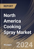 North America Cooking Spray Market Size, Share & Trends Analysis Report By End Use, By Distribution Channel, By Type (Vegetable Oil Spray, Olive Oil Spray, Coconut Oil Spray, Baking Spray, Butter Flavored Spray, and Others), By Country and Growth Forecast, 2024 - 2031- Product Image