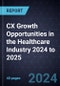 CX Growth Opportunities in the Healthcare Industry 2024 to 2025 - Product Image