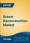 Breast Reconstruction Market - Global Industry Size, Share, Trends, Opportunity, and Forecast, 2019-2029F - Product Image