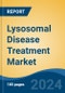 Lysosomal Disease Treatment Market - Global Industry Size, Share, Trends, Opportunity, and Forecast, 2019-2029F - Product Image
