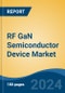 RF GaN Semiconductor Device Market - Global Industry Size, Share, Trends, Opportunity, and Forecast, 2019-2029F - Product Image
