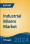 Industrial Mixers Market - Global Industry Size, Share, Trends, Opportunity, and Forecast, 2019-2029F - Product Image