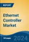 Ethernet Controller Market - Global Industry Size, Share, Trends, Opportunity, and Forecast, 2019-2029F - Product Image