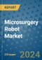 Microsurgery Robot Market - Global Industry Analysis, Size, Share, Growth, Trends, and Forecast 2031 - By Product, Technology, Grade, Application, End-user, Region: (North America, Europe, Asia Pacific, Latin America and Middle East and Africa) - Product Image