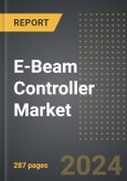 E-Beam Controller Market: Market Size, Trends, Opportunities and Forecast By End-Use Industry, Application, Type, Region, By Country: 2020-2030- Product Image