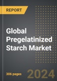 Global Pregelatinized Starch Market: Market Size, Trends, Opportunities and Forecast By Source, Application, Form, Region, By Country: 2020-2030- Product Image