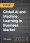 Global AI and Machine Learning in Business Market: Market Size, Trends, Opportunities and Forecast By Industry Vertical, Application, Component, Region, By Country: 2020-2030 - Product Image