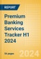 Premium Banking Services Tracker H1 2024 - Product Image