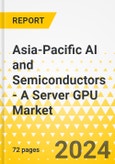 Asia-Pacific AI and Semiconductors - A Server GPU Market: Focus on Application, Product, and Country - Analysis and Forecast, 2023-2028- Product Image