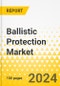 Ballistic Protection Market - A Global and Regional Analysis: Focus on Platform, Product Type, Material Type, Technology Type, and Region - Analysis and Forecast, 2024-2034 - Product Image