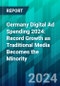 Germany Digital Ad Spending 2024: Record Growth as Traditional Media Becomes the Minority - Product Image