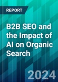 B2B SEO and the Impact of AI on Organic Search: Balancing Innovation and Fundamentals in the Age of AI- Product Image