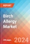 Birch Allergy - Market Insight, Epidemiology and Market Forecast - 2034 - Product Image
