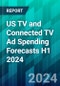 US TV and Connected TV Ad Spending Forecasts H1 2024: Politics Boosts Linear TV, Streaming Services Push Ad Tiers - Product Image