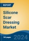 Silicone Scar Dressing Market - Global Industry Size, Share, Trends, Opportunity and Forecast, 2019-2029F - Product Image
