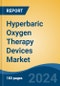 Hyperbaric Oxygen Therapy Devices Market - Global Industry Size, Share, Trends, Opportunity and Forecast, 2019-2029F - Product Image