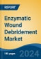Enzymatic Wound Debridement Market - Global Industry Size, Share, Trends, Opportunity and Forecast, 2019-2029F - Product Image