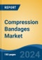 Compression Bandages Market - Global Industry Size, Share, Trends, Opportunity and Forecast, 2019-2029F - Product Image
