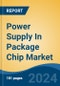 Power Supply In Package Chip Market - Global Industry Size, Share, Trends, Opportunity and Forecast, 2019-2029F - Product Image