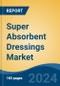 Super Absorbent Dressings Market - Global Industry Size, Share, Trends, Opportunity and Forecast, 2019-2029F - Product Image