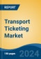 Transport Ticketing Market - Global Industry Size, Share, Trends, Opportunity and Forecast, 2019-2029F - Product Image