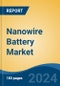 Nanowire Battery Market - Global Industry Size, Share, Trends, Opportunity and Forecast, 2019-2029F - Product Image