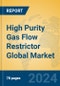 High Purity Gas Flow Restrictor Global Market Insights 2024, Analysis and Forecast to 2029, by Manufacturers, Regions, Technology, Application, Product Type - Product Image